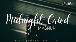 Midnight Cried Mashup | Aftermoment Chillout | Lonely Night Mashup