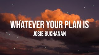 WHATEVER YOUR PLAN IS - JOSIE BUCHANAN LYRIC VIDEO