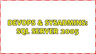 DevOps & SysAdmins: sql server 2005 (2 Solutions!!)