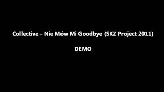 Collective - Nie Mów Mi Goodbye (SKZ Project 2011)