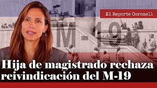 REPORTE CORONELL Hija de magistrado asesinado en Palacio de Justicia rechaza reivindicación del M-19
