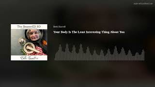 Your Body Is The Least Interesting Thing About You
