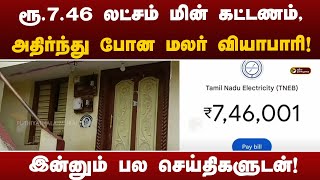 Ungal Oor Ungal Kural | ரூ.7.46 லட்சம் மின் கட்டணம் .,அதிர்ந்து போன மலர் வியாபாரி!பல செய்திகளுடன்!