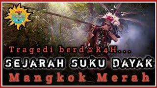 TRAGEDI MANGKOK MERAH SUKU DAYAK 🕸 BERAWAL DARI GANYANG MALAYSIA 💥