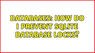 Databases: How do I prevent SQLite database locks?