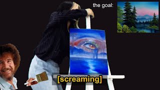 a bob ross painting tutorial but I lose my mind halfway through