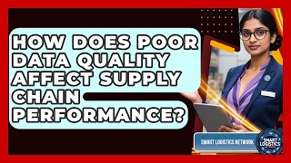How Does Poor Data Quality Affect Supply Chain Performance? - Smart Logistics Network