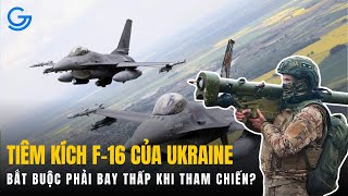 Vì sao tiêm kích F-16 buộc phải bay thấp khi tham chiến tại Ukraine?  | Thầy Hữu Giang