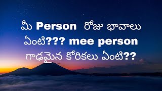 మీ వ్యక్తి ఈ రోజు భావాలు ఏంటి??? mee person గాఢమైన కోరికలు ఏంటి??