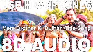 Mere Brother Ki Dulhan Title Song (8D Audio) || KK || Krishna Beura || Imran Khan, Katrina Kaif