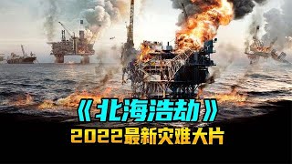 2022最新灾难大片《北海浩劫》影片刺激真实到让人坐立难安