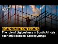 The role of big business in South Africa's economic outlook: Sandile Zungu weighs in