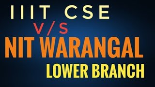 NIT WARANGAL LOWER BRANCH vs LOWER IIIT CSE....which is right