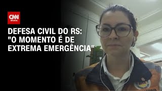 Defesa Civil do RS: "O momento é de extrema emergência" | AGORA CNN
