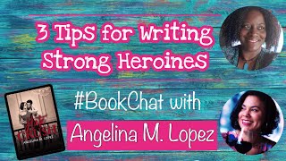 3 Tips for Writing Strong Heroines: a #BookChat with Angelina M. Lopez