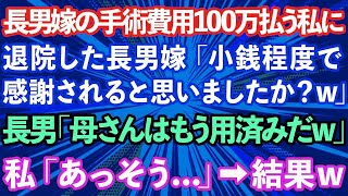 【スカッとする話】長男嫁の手術費用100万払う私に、退院した長男嫁「小銭程度で感謝されると思いましたか？w」長男「母さんはもう用済みだw」私「あっそう   」→結果www【修羅場】