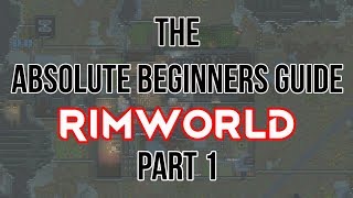 The Absolute Beginners guide to Rimworld 1.0- part 1