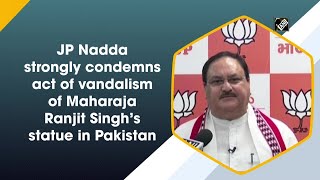 JP Nadda strongly condemns act of vandalism of Maharaja Ranjit Singh’s statue in Pakistan