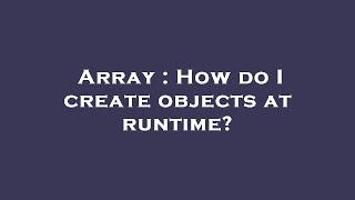 Array : How do I create objects at runtime?