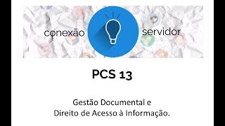 PCS13 - Gestão Documental e Direito de Acesso à Informação.