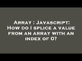 Array : Javascript: How do I splice a value from an array with an index of 0?