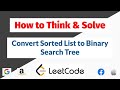 How to Think and Solve - Convert Sorted List to Binary Search Tree | Leetcode - 1647 | Faang