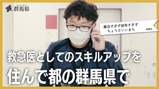 救急医としてのスキルアップを住んで都の群馬県で｜群馬県移住医師インタビュー動画｜医務課｜群馬県