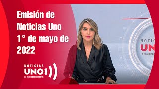 Emisión de Noticias Uno - 1° de mayo de 2022