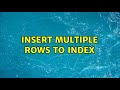 Insert multiple rows to index (2 Solutions!!)