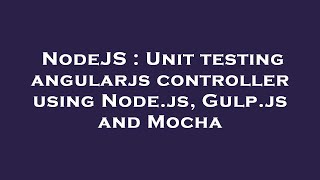 NodeJS : Unit testing angularjs controller using Node.js, Gulp.js and Mocha