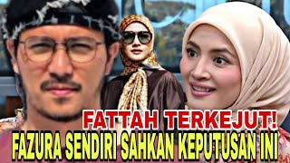 FATTAH TERKEJUT! TAK SANGKA FAZURA BUAT KEPUTUSAN INI?