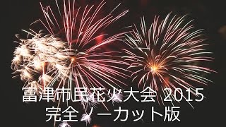 富津市民花火大会2015　完全ノーカット版（低画質）