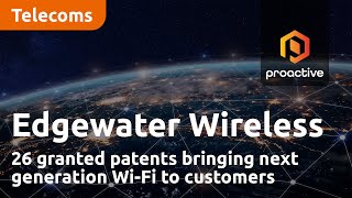 Edgewater Wireless and its 26 granted patents bringing next generation Wi-Fi to customers