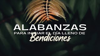 ALABANZAS Para Iniciar el Día Lleno De BENDICIONES / Hermosas Canciones CRISTIANAS