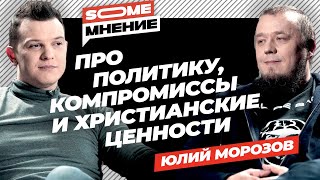 SomeМнение | Юлий Морозов про политику, копромиссы и христианские ценности