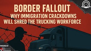 Border Fallout: Why Immigration Crackdowns Will SHRED the Trucking Workforce | Sense Per Mile