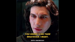 Adam Driver as Kylo Ren "You, a scavenger. You know I can take whatever I want."