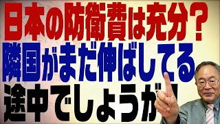 第253回　日本の防衛費はなぜＧＤＰ１％？危険な隣国に併せないと危ない！