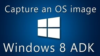 Windows 8 ADK Part 1: Capture an OS image