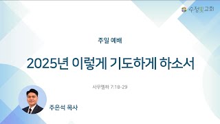 20250105-주일설교 | 2025년 이렇게 기도하게 하소서 | 삼하 7:18-29 | 주은석 목사