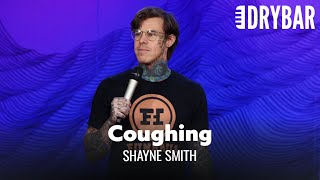 Coughing Can Be Dangerous. Shayne Smith