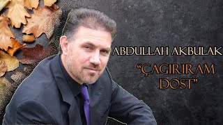 ABDULLAH AKBULAK - ÇAĞIRIRAM DOST | İLAHİ - İlahi Dinle