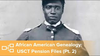 USCT Pension Files: A Rich Resource for African American Genealogy, Part 2