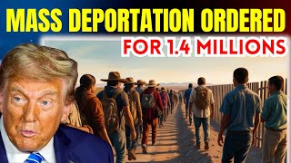 BREAKING NEWS: DEPORTATION ORDERS RELEASED FOR 1.4 MILLION IMMIGRANTS