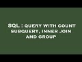 SQL : query with count subquery, inner join and group