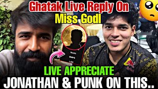 GHATAK LIVE REPLY ON MISS GODL ☹️ || LIVE APPRECIATE JONATHAN \u0026 PUNK 🤯 || #godlike #jonathan