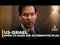 US says it's open to alternative plan for Gaza aid, talks held with Netanyahu