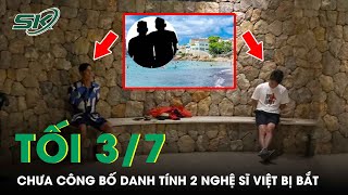 Tối 3/7: Lý Do Chưa Công Bố Danh Tính 2 Nghệ Sĩ Việt Bị Bắt Ở Tây Ban Nha | SKĐS