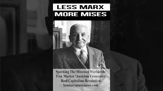 Less Marx, More Mises: Sparking The Misesian Worldwide Free Market ‘Austrian Economics’ Real Capi...