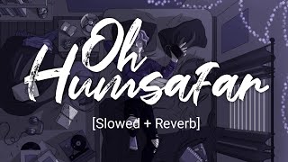 Oh Humsafar Song - [Slowed+Reverb] | Neha Kakkar | Tony Kakkar | Tunemusic
